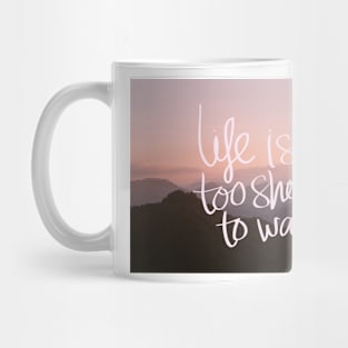 Life is too short to wait Mug